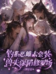 钓系恶雌太会装，兽夫深陷修罗场